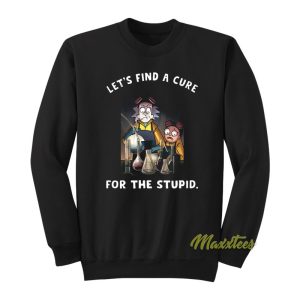 Lets Find A Cure For Stupid Rick and Morty Sweatshirt 1