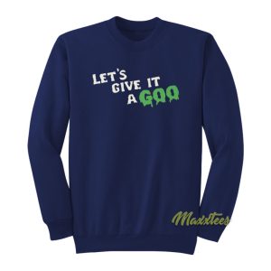 Lets Give It A Goo Sweatshirt 1