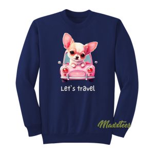 Lets Travel Chihuahua Sweatshirt 1