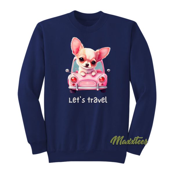 Let’s Travel Chihuahua Sweatshirt