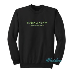 Librarian Ill Be There For You Sweatshirt 1