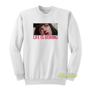 Life Is Boring Mia Wallace Sweatshirt