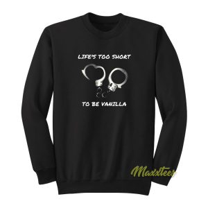 Lifes Too Short To Be Vanilla Sweatshirt 1