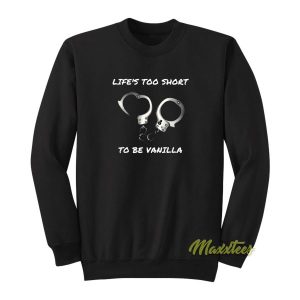 Life’s Too Short To Be Vanilla Sweatshirt