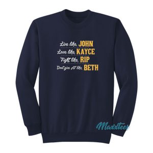 Live Like John Love Like Kayce Fight Like Rip Sweatshirt 1