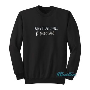 Long Story Short I Survived Sweatshirt 1