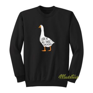 Look All Those Chickens Sweatshirt 1