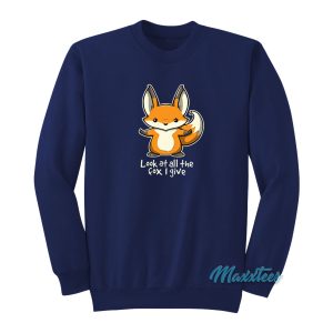 Look At All The Fox I Give Sweatshirt 1