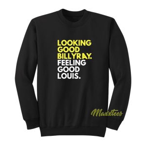 Looking Good Billy Ray Feeling Good Louis Sweatshirt 1