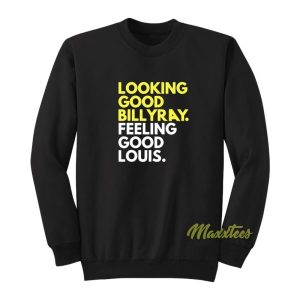 Looking Good Billy Ray Feeling Good Louis Sweatshirt 2