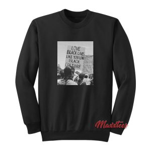 Love Black Lives Like You Love Black Culture Sweatshirt 1