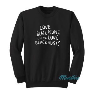 Love Black People Like You Love Black Music Sweatshirt 1