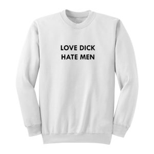 Love Dick Hate Men Sweatshirt