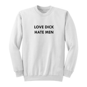 Love Dick Hate Men Sweatshirt