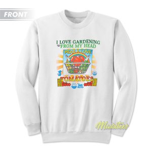 Love Gardening From My Head Peas and Love Sweatshirt