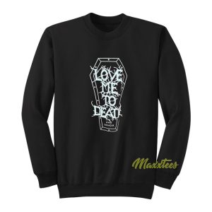 Love Me To Death and Longer Sweatshirt