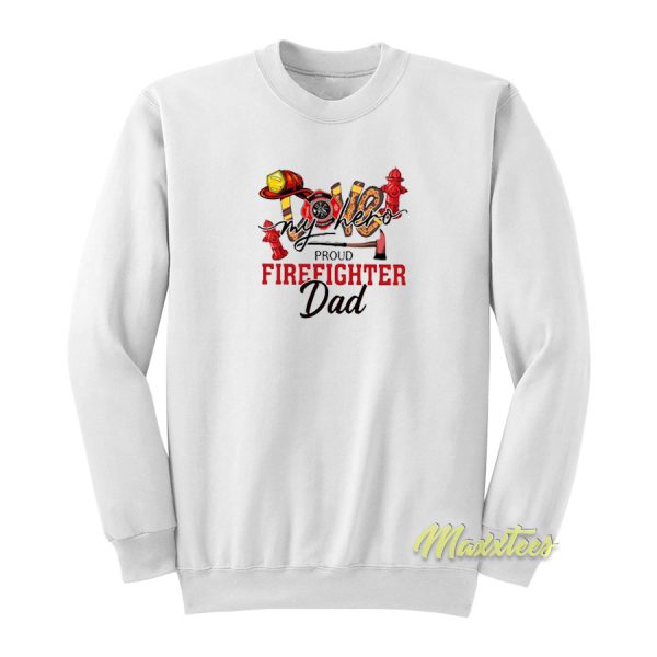 Love My Hero Proud Firefighter Dad Sweatshirt