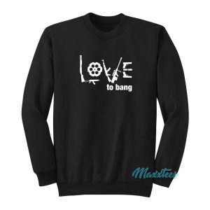 Love To Bang Gun Sweatshirt 1