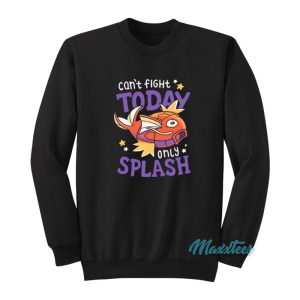 Magikarp Cant Fight Today Only Splash Sweatshirt 1