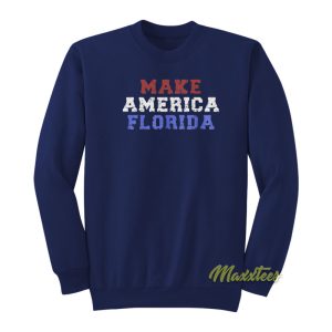 Make America Florida Sweatshirt 1