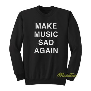 Make Music Sad Again Sweatshirt