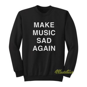 Make Music Sad Again Sweatshirt 1