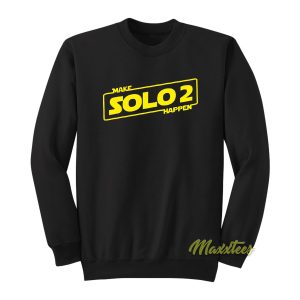 Make Solo 2 Happens Sweatshirt