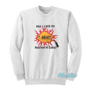 Man I Love My Bic Brother In Christ Sweatshirt