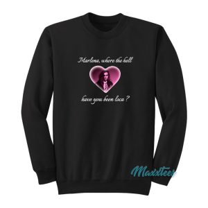 Marlena Where The Hell Have You Been Loca Sweatshirt 1