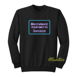 Masrtubate Your Way To Succsess Sweatshirt 2