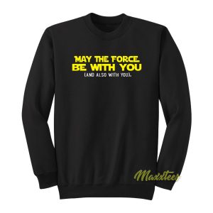 May The Force Be With You Sweatshirt 1