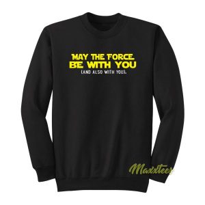 May The Force Be With You Sweatshirt 2