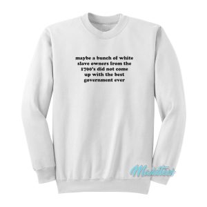 Maybe A Bunch Of White Slave Owners Sweatshirt