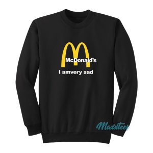 McDonalds I Am Very Sad Sweatshirt 1