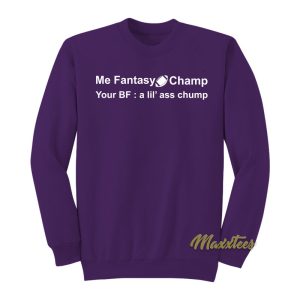 Me Fantasy Champ Your Bf A Lil Ass Chump Sweatshirt 1