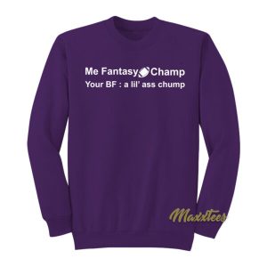 Me Fantasy Champ Your Bf A Lil Ass Chump Sweatshirt 2