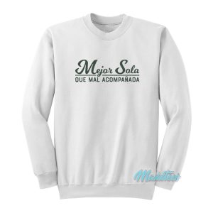 Mejor Sola Que Mal Acompanada Sweatshirt