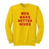 Men Make Better Wives Sweatshirt