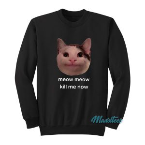 Meow Meow Kill Me Now Sweatshirt 1
