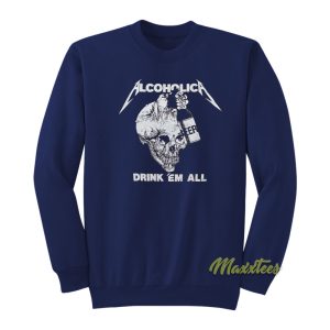 Metallica Alcoholica Drank Em All Sweatshirt 1