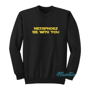 Metaphors Be With You Sweatshirt 1