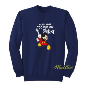 Mickey Mouse We Are Never Too Old For Slipknot Sweatshirt 1