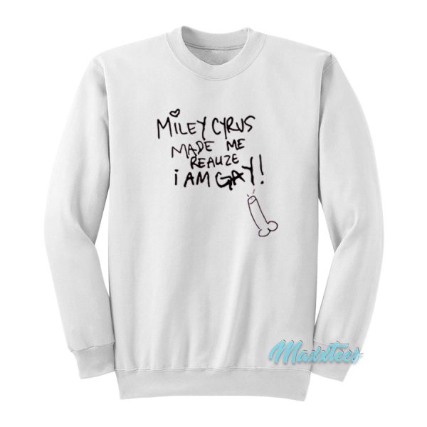 Miley Cyrus Made Me Realize I Am Gay Sweatshirt