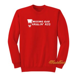Mixing Gas and Haulin Ass Sweatshirt 1
