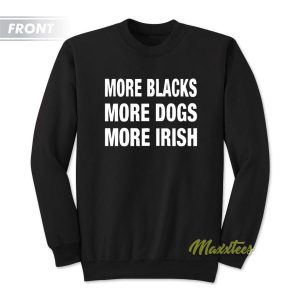 More Blacks More Dogs More Irish Sweatshirt 3