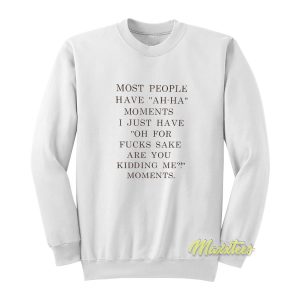 Most people Have Ah Ha Moments Sweatshirt