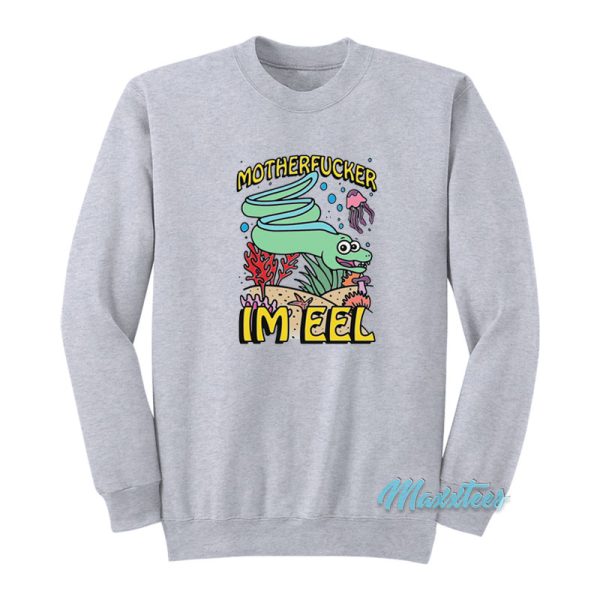 Motherfucker I’m Eel Sweatshirt