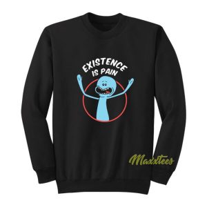 Mr Meeseeks Existence is Pain Sweatshirt