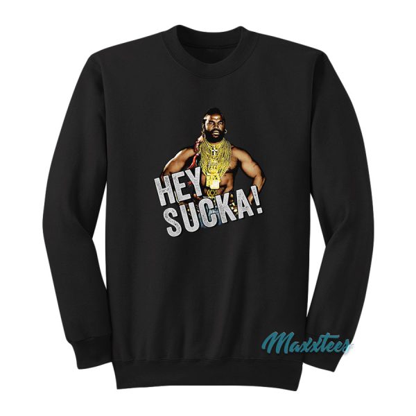 Mr T Hey Sucka Sweatshirt