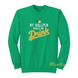 My Bullpen Makes Me Drink Sweatshirt 1
